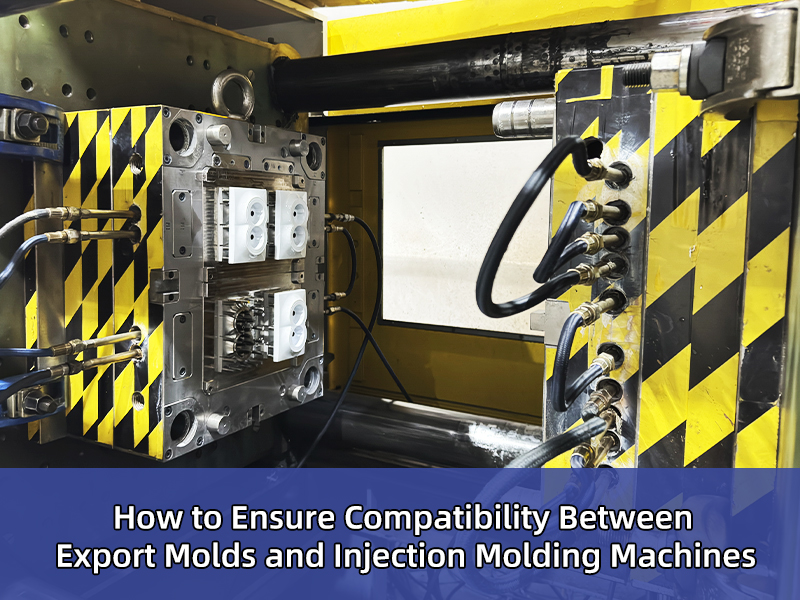 How To Ensure Compatibility Between Export Molds And Injection Molding Machines