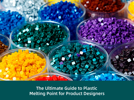 The Ultimate Guide to Plastic Melting Point for Product Designers.jpg