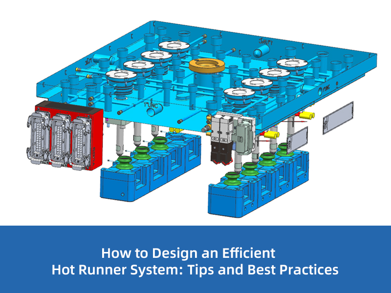 How to Design an Efficient Hot Runner System: Tips and Best Practices